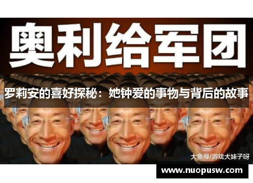 罗莉安的喜好探秘：她钟爱的事物与背后的故事