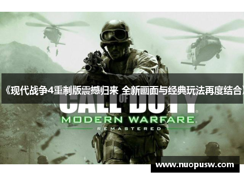 《现代战争4重制版震撼归来 全新画面与经典玩法再度结合》